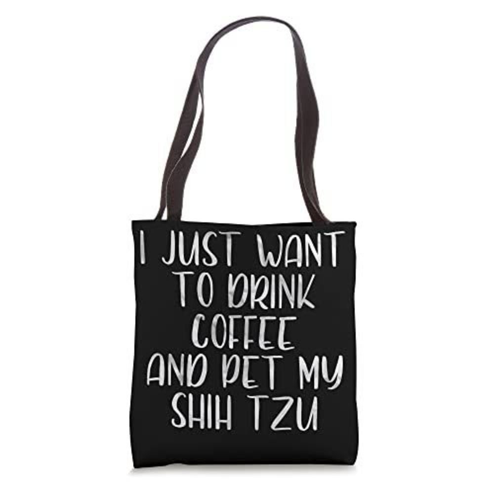 Coffee Shirt I Just Want To Drink Coffee And Pet My Shih Tzu Tote Bag :')